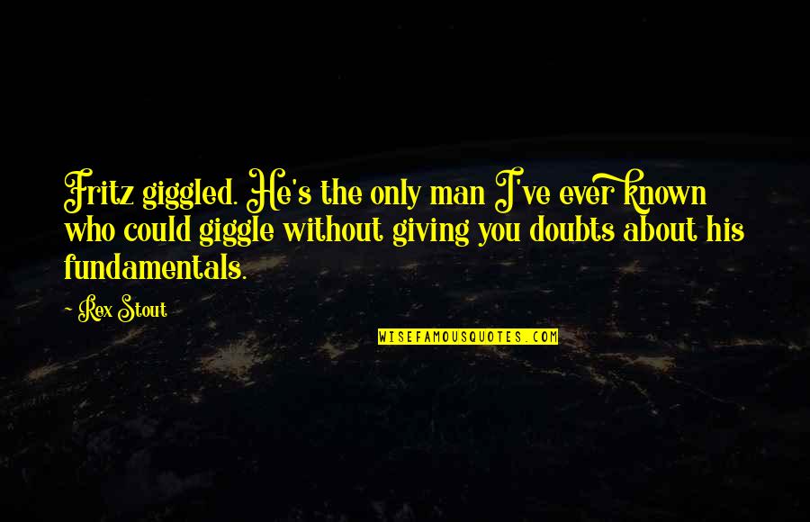 The Divine Milieu Quotes By Rex Stout: Fritz giggled. He's the only man I've ever The Divine Milieu Quotes By Rex Stout: Fritz giggled. He's the only man I've ever