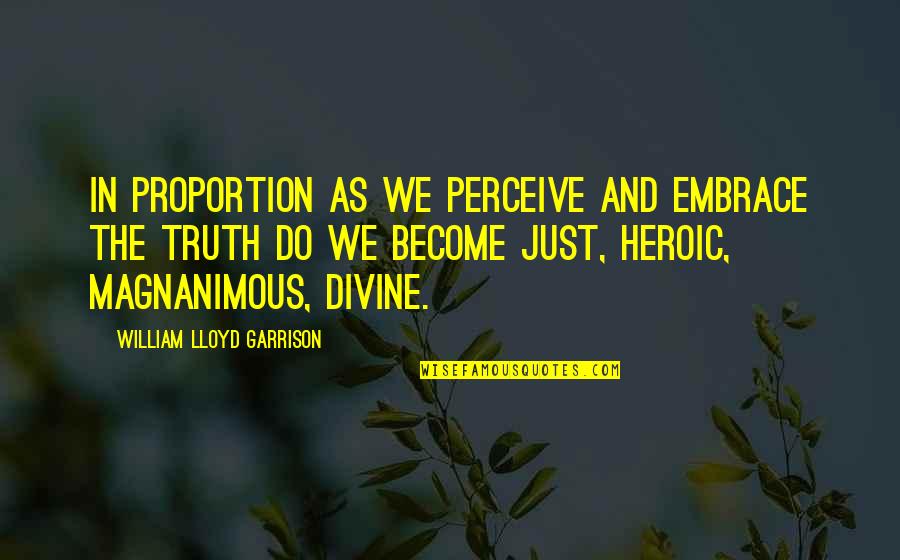 The Divine Proportion Quotes By William Lloyd Garrison: In proportion as we perceive and embrace the