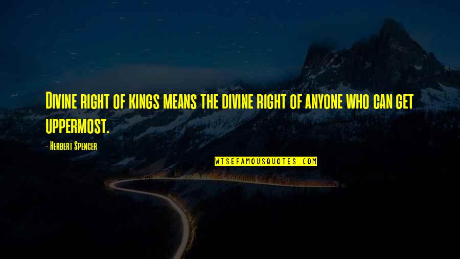 The Divine Right Of Kings Quotes By Herbert Spencer: Divine right of kings means the divine right