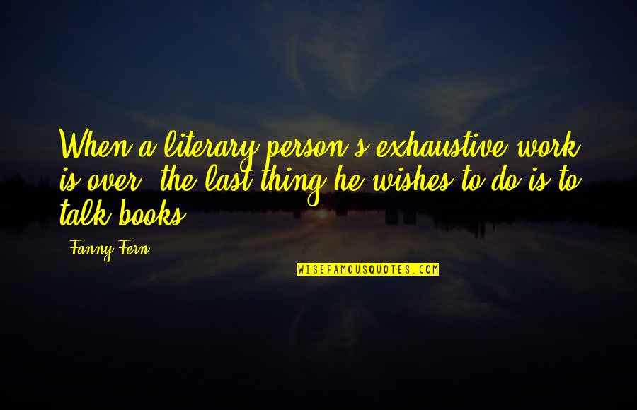 The Do Over Quotes By Fanny Fern: When a literary person's exhaustive work is over,