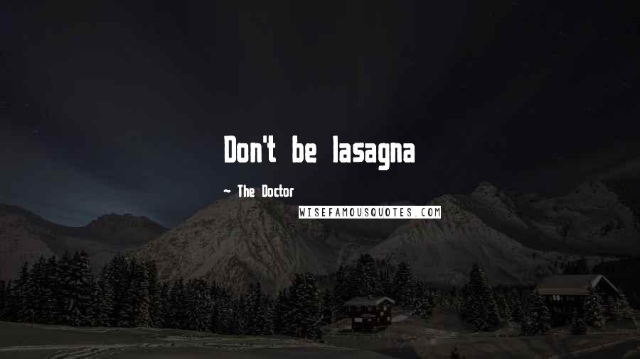 The Doctor quotes: Don't be lasagna