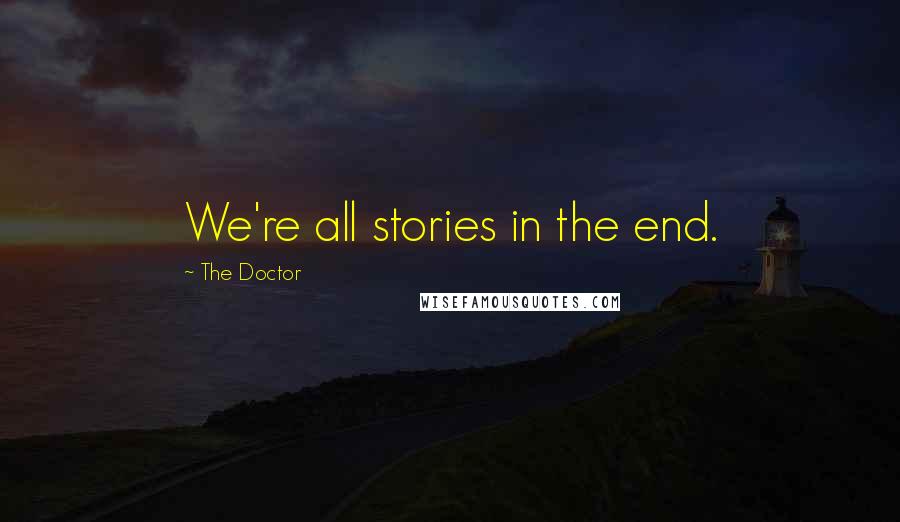 The Doctor quotes: We're all stories in the end.