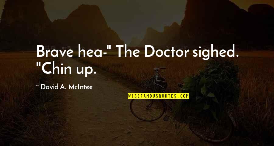 The Doctor Who Quotes By David A. McIntee: Brave hea-" The Doctor sighed. "Chin up.