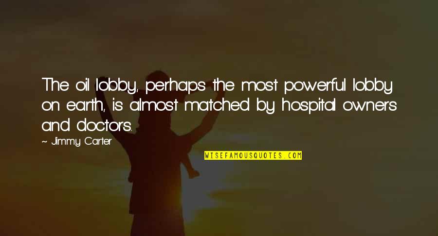 The Doctors Quotes By Jimmy Carter: The oil lobby, perhaps the most powerful lobby The Doctors Quotes By Jimmy Carter: The oil lobby, perhaps the most powerful lobby