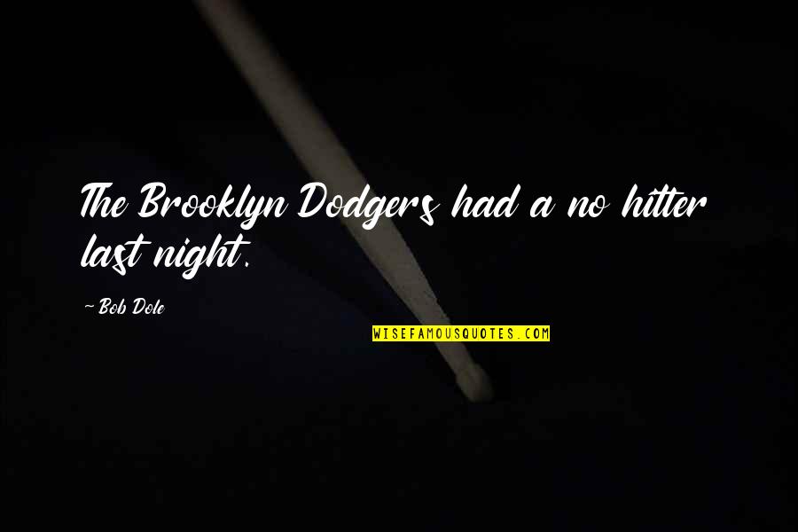 The Dodgers Quotes By Bob Dole: The Brooklyn Dodgers had a no hitter last