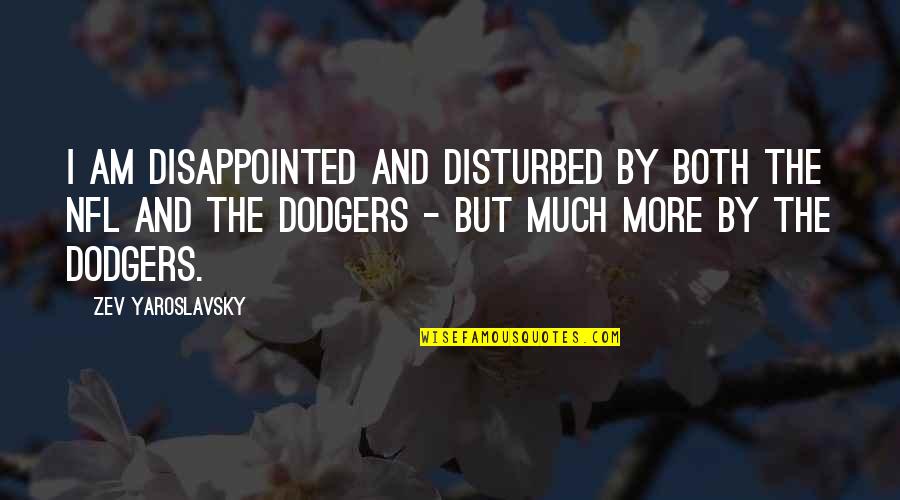 The Dodgers Quotes By Zev Yaroslavsky: I am disappointed and disturbed by both the