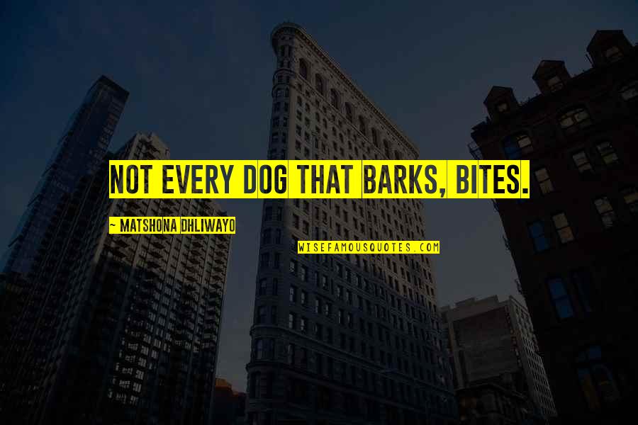 The Dog Barks Quotes By Matshona Dhliwayo: Not every dog that barks, bites.