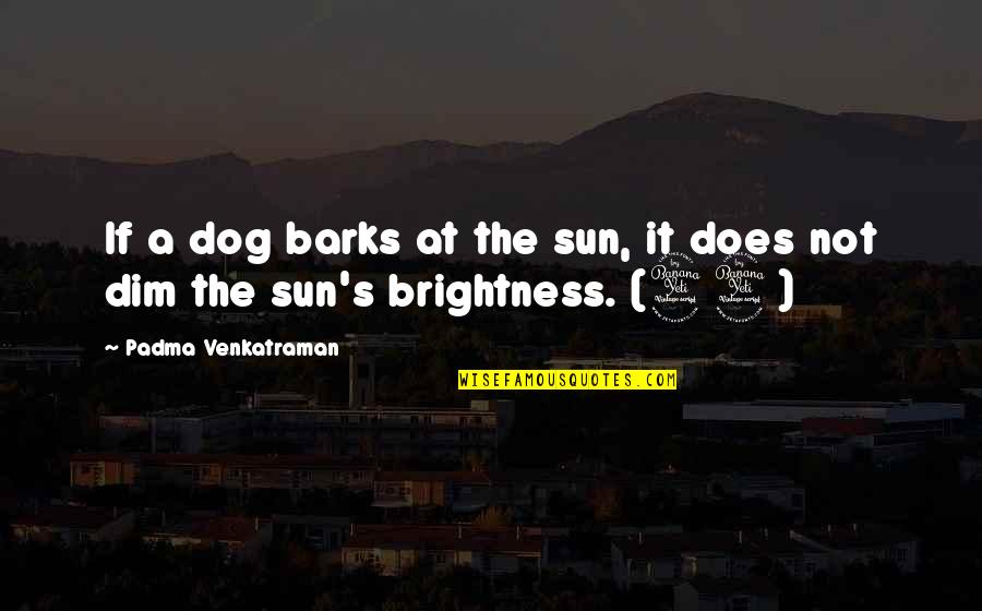The Dog Barks Quotes By Padma Venkatraman: If a dog barks at the sun, it