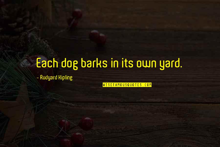 The Dog Barks Quotes By Rudyard Kipling: Each dog barks in its own yard.