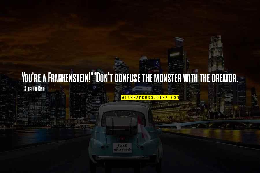 The Dog Days Of Summer Quotes By Stephen King: You're a Frankenstein!""Don't confuse the monster with the