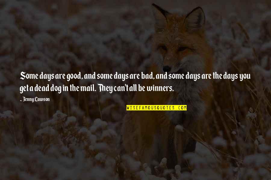 The Dog Days Quotes By Jenny Lawson: Some days are good, and some days are The Dog Days Quotes By Jenny Lawson: Some days are good, and some days are