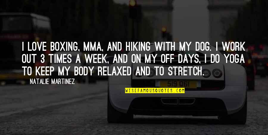 The Dog Days Quotes By Natalie Martinez: I love boxing, MMA, and hiking with my The Dog Days Quotes By Natalie Martinez: I love boxing, MMA, and hiking with my