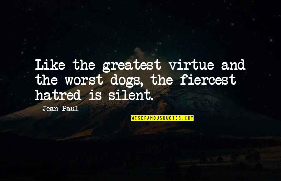 The Dogs Of War Quotes By Jean Paul: Like the greatest virtue and the worst dogs,