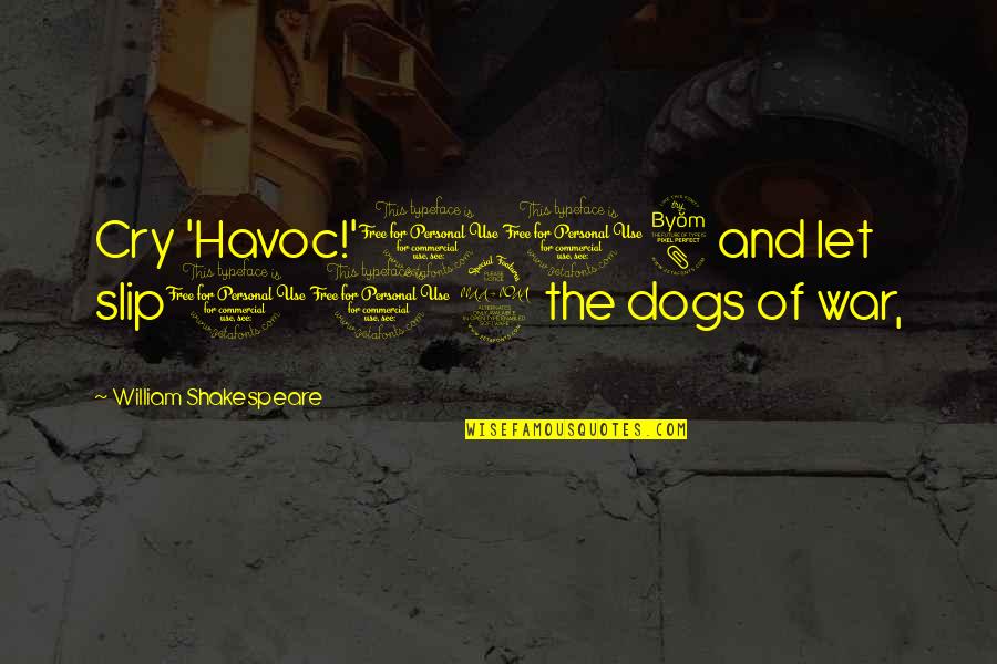 The Dogs Of War Quotes By William Shakespeare: Cry 'Havoc!'108 and let slip109 the dogs of