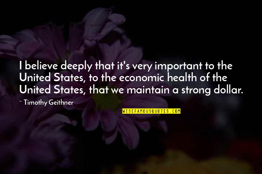 The Dollar Quotes By Timothy Geithner: I believe deeply that it's very important to