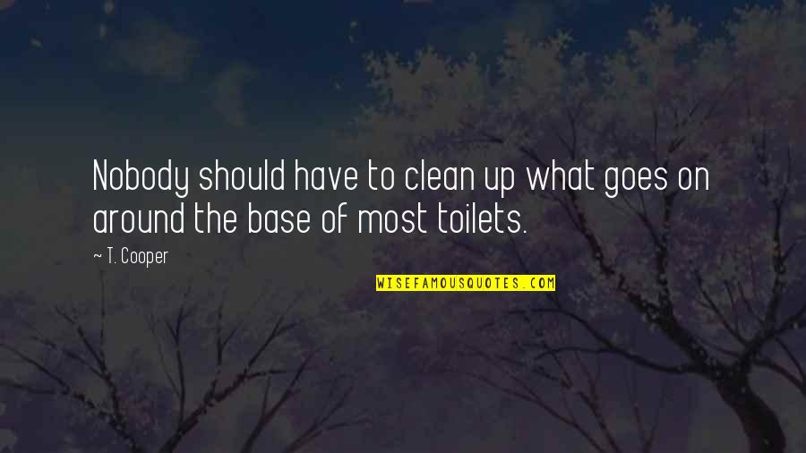 The Dollhouse By Katherine Mansfield Quotes By T. Cooper: Nobody should have to clean up what goes