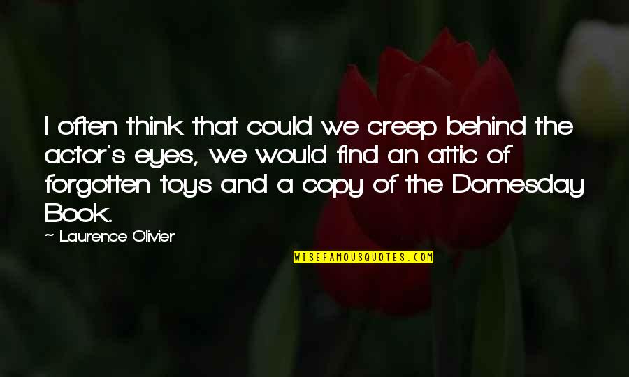 The Domesday Book Quotes By Laurence Olivier: I often think that could we creep behind The Domesday Book Quotes By Laurence Olivier: I often think that could we creep behind