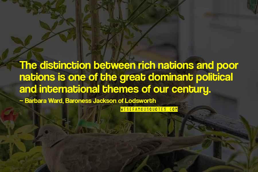 The Dominant Quotes By Barbara Ward, Baroness Jackson Of Lodsworth: The distinction between rich nations and poor nations