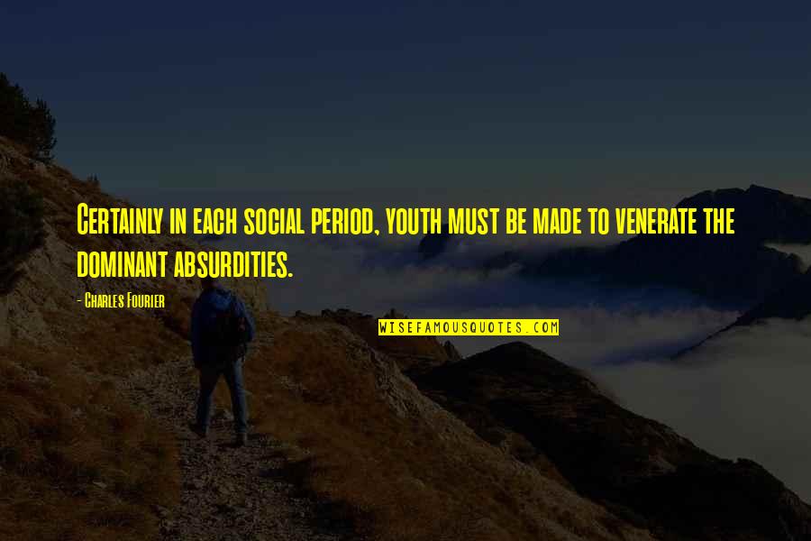 The Dominant Quotes By Charles Fourier: Certainly in each social period, youth must be