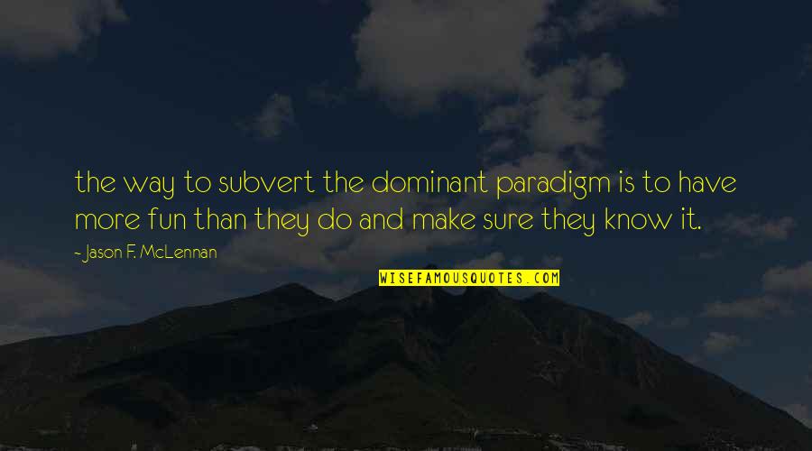 The Dominant Quotes By Jason F. McLennan: the way to subvert the dominant paradigm is