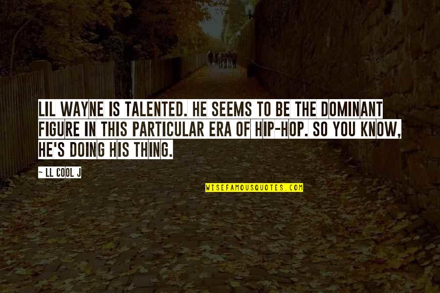 The Dominant Quotes By LL Cool J: Lil Wayne is talented. He seems to be