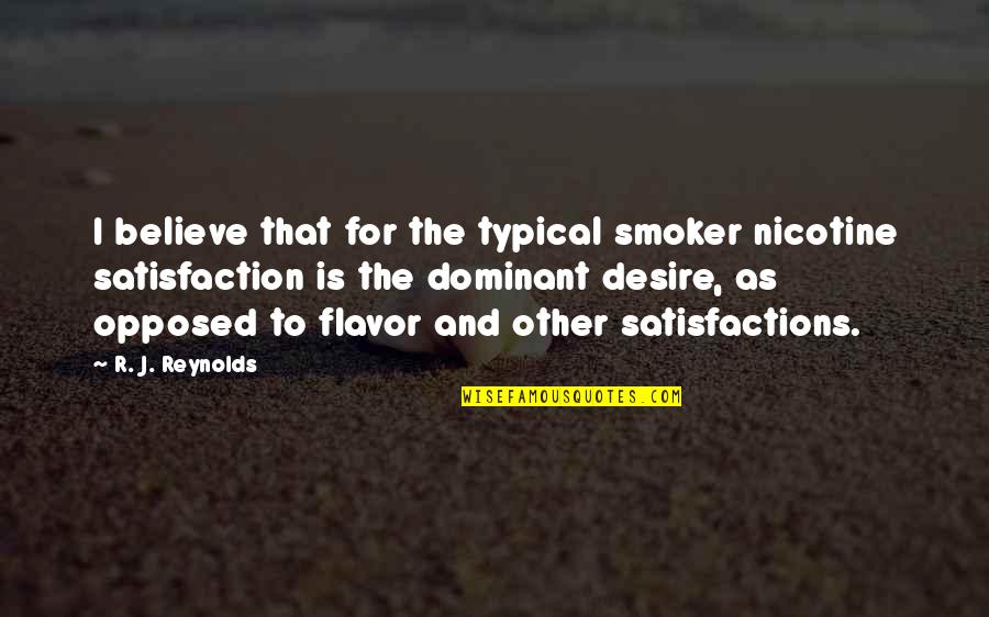 The Dominant Quotes By R. J. Reynolds: I believe that for the typical smoker nicotine