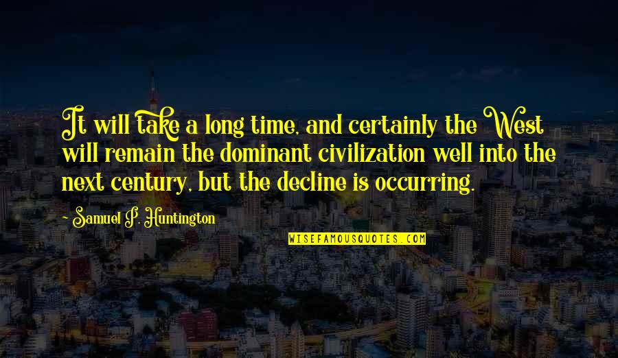 The Dominant Quotes By Samuel P. Huntington: It will take a long time, and certainly