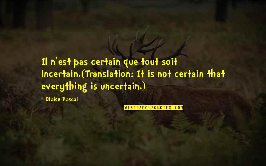 The Dominant Tara Sue Me Quotes By Blaise Pascal: Il n'est pas certain que tout soit incertain.(Translation: