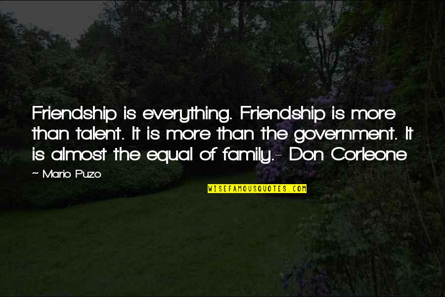 The Don Corleone Quotes By Mario Puzo: Friendship is everything. Friendship is more than talent.