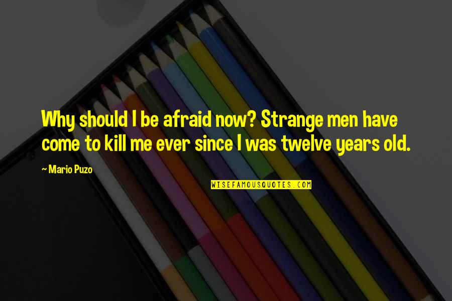 The Don Corleone Quotes By Mario Puzo: Why should I be afraid now? Strange men