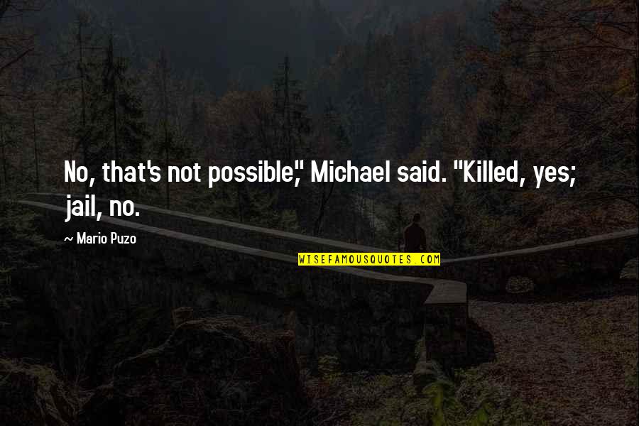 The Don Godfather Quotes By Mario Puzo: No, that's not possible," Michael said. "Killed, yes;