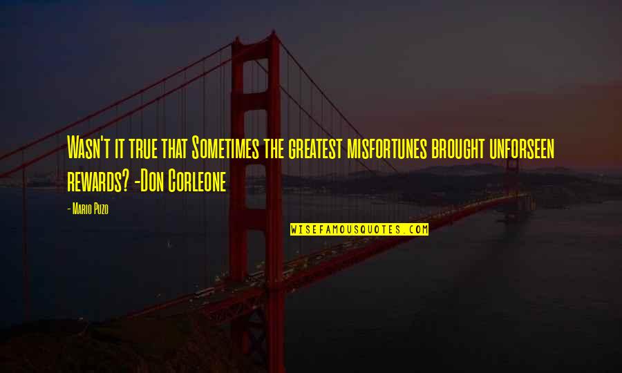 The Don Godfather Quotes By Mario Puzo: Wasn't it true that Sometimes the greatest misfortunes The Don Godfather Quotes By Mario Puzo: Wasn't it true that Sometimes the greatest misfortunes
