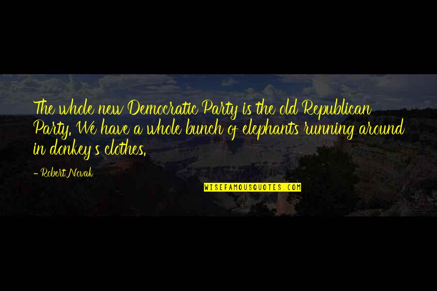 The Donkey Quotes By Robert Novak: The whole new Democratic Party is the old