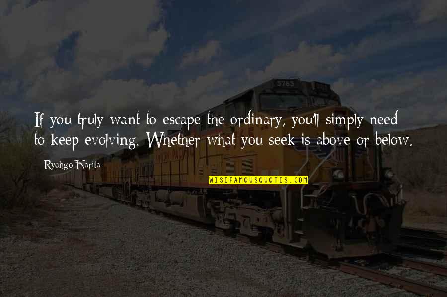 The Donner Party Quotes By Ryohgo Narita: If you truly want to escape the ordinary, The Donner Party Quotes By Ryohgo Narita: If you truly want to escape the ordinary,