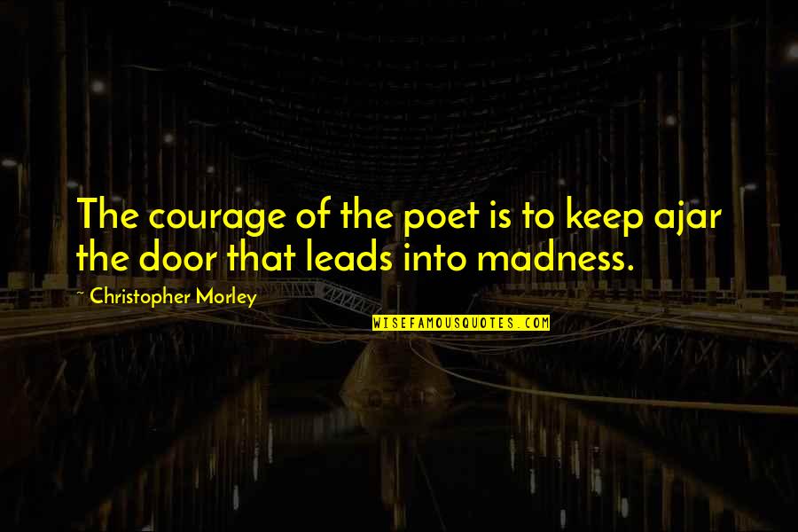 The Door Ajar Quotes By Christopher Morley: The courage of the poet is to keep The Door Ajar Quotes By Christopher Morley: The courage of the poet is to keep