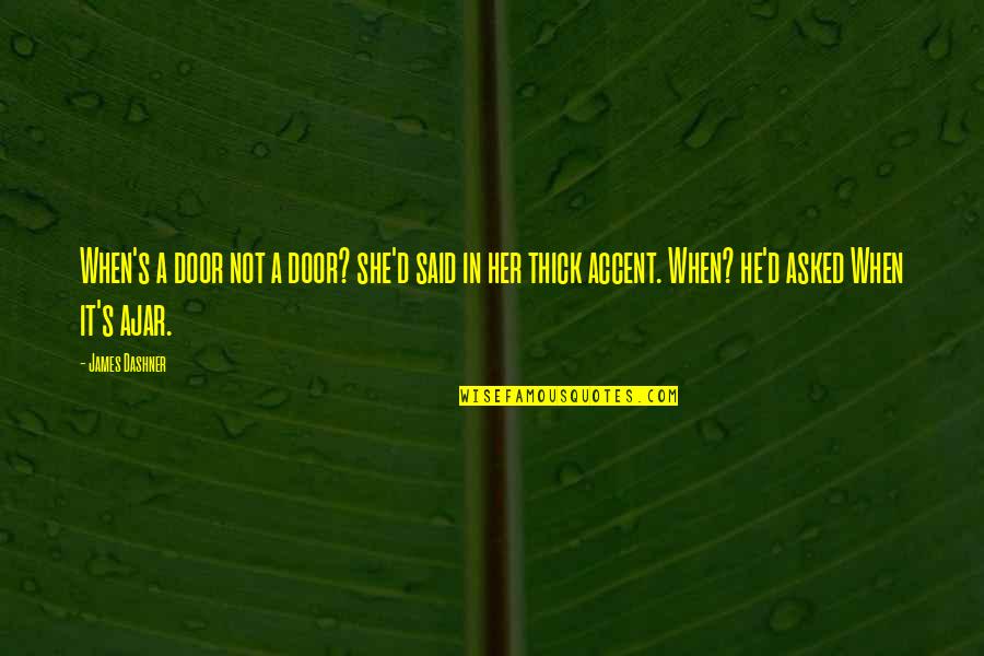 The Door Ajar Quotes By James Dashner: When's a door not a door? she'd said The Door Ajar Quotes By James Dashner: When's a door not a door? she'd said