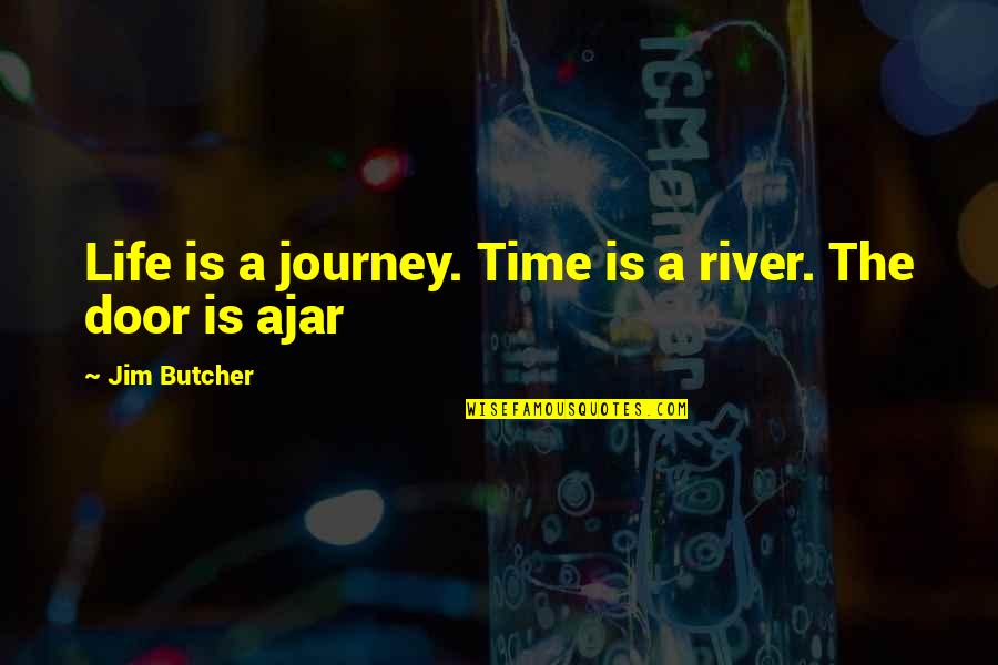 The Door Ajar Quotes By Jim Butcher: Life is a journey. Time is a river. The Door Ajar Quotes By Jim Butcher: Life is a journey. Time is a river.