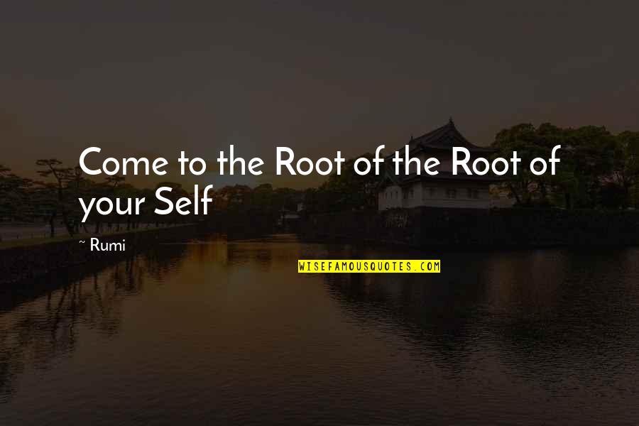 The Door Ajar Quotes By Rumi: Come to the Root of the Root of