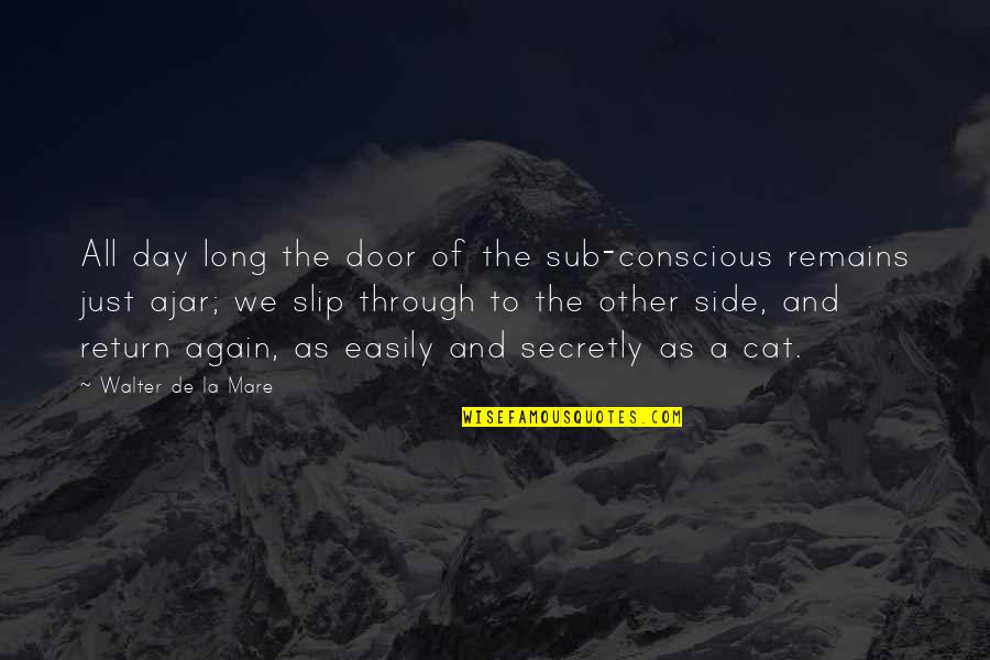 The Door Ajar Quotes By Walter De La Mare: All day long the door of the sub-conscious