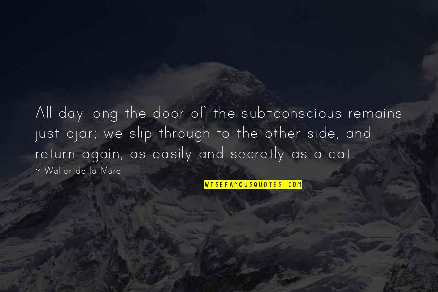 The Door Ajar Quotes By Walter De La Mare: All day long the door of the sub-conscious The Door Ajar Quotes By Walter De La Mare: All day long the door of the sub-conscious