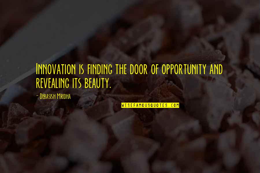 The Door Of Opportunity Quotes By Debasish Mridha: Innovation is finding the door of opportunity and