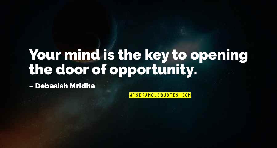 The Door Of Opportunity Quotes By Debasish Mridha: Your mind is the key to opening the