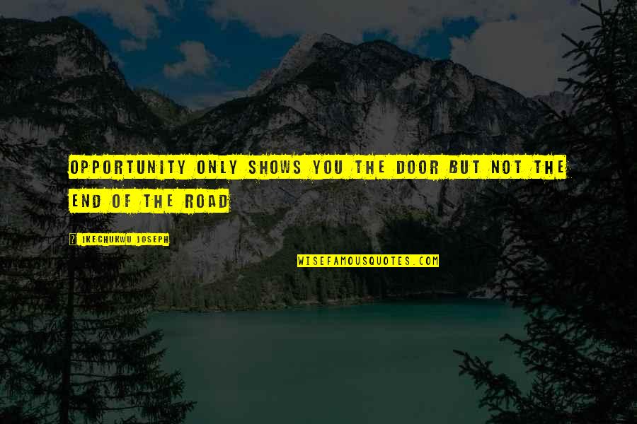 The Door Of Opportunity Quotes By Ikechukwu Joseph: Opportunity only shows you the door but not