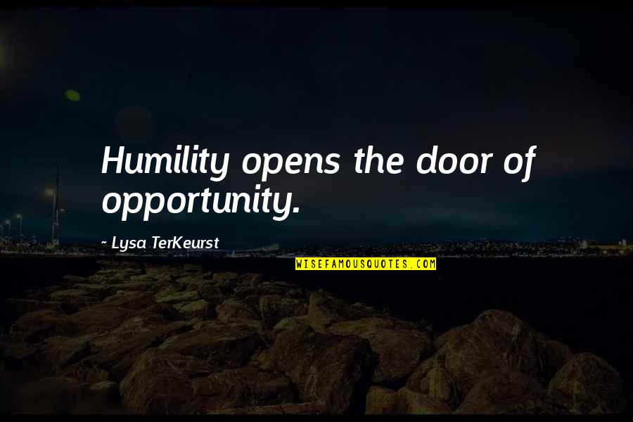 The Door Of Opportunity Quotes By Lysa TerKeurst: Humility opens the door of opportunity.