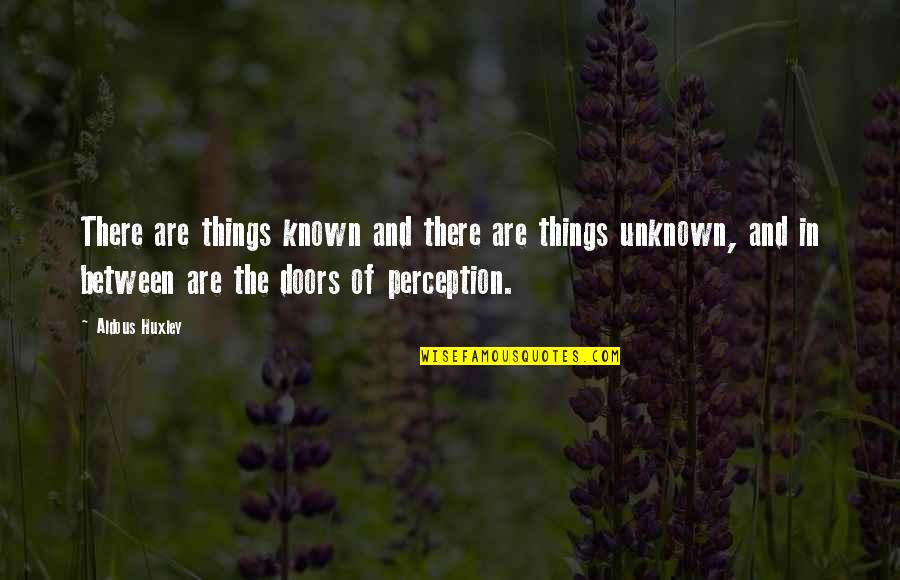 The Doors Of Perception Best Quotes By Aldous Huxley: There are things known and there are things