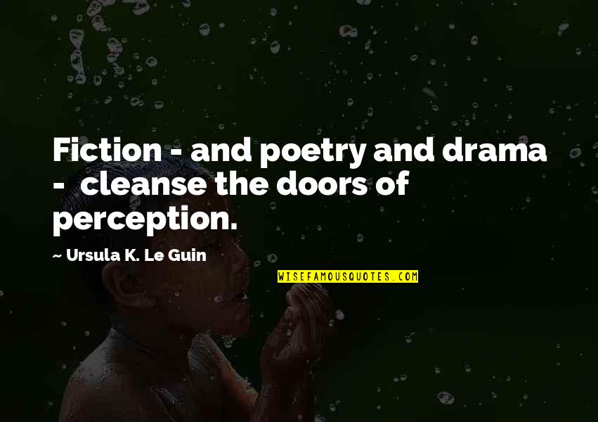 The Doors Of Perception Best Quotes By Ursula K. Le Guin: Fiction - and poetry and drama - cleanse