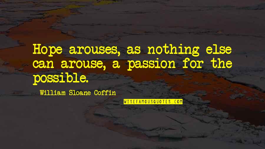 The Doors Of Perception Best Quotes By William Sloane Coffin: Hope arouses, as nothing else can arouse, a