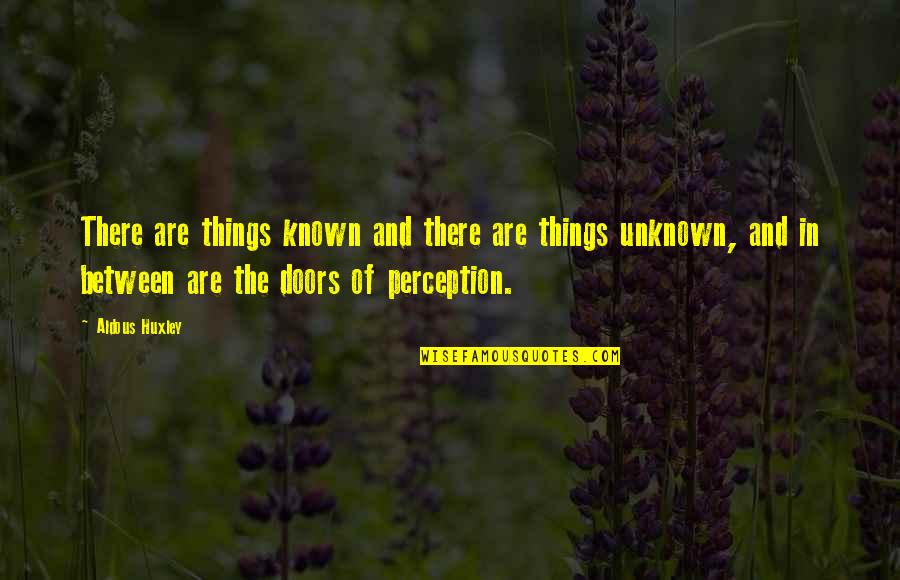 The Doors Of Perception Quotes By Aldous Huxley: There are things known and there are things