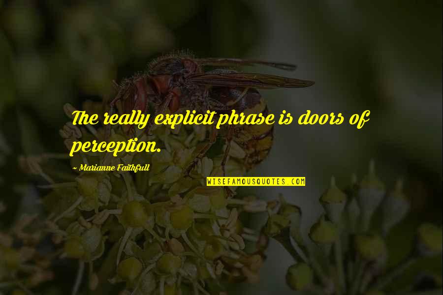 The Doors Of Perception Quotes By Marianne Faithfull: The really explicit phrase is doors of perception.