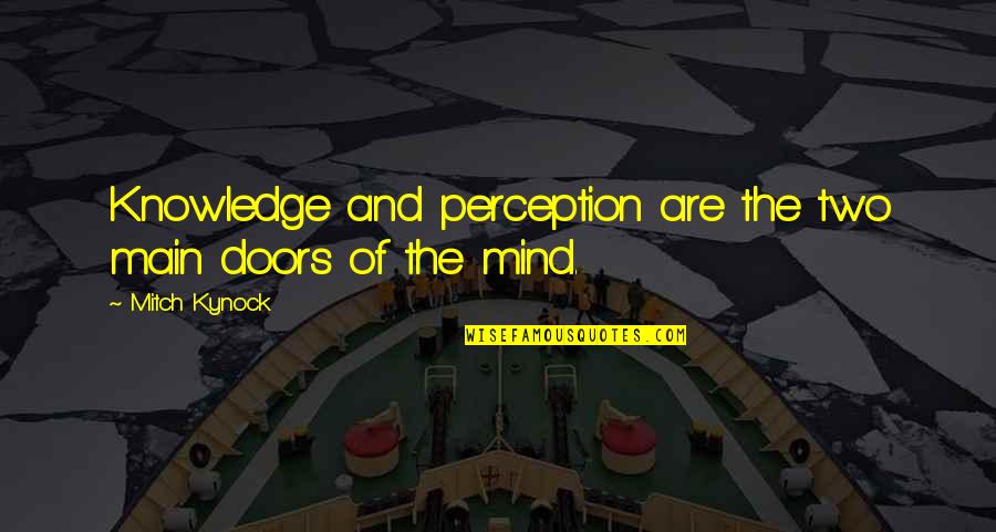 The Doors Of Perception Quotes By Mitch Kynock: Knowledge and perception are the two main doors